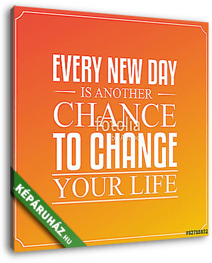 Minden új nap egy újabb esély az életed megváltoztatására. Idéze - vászonkép 3D látványterv