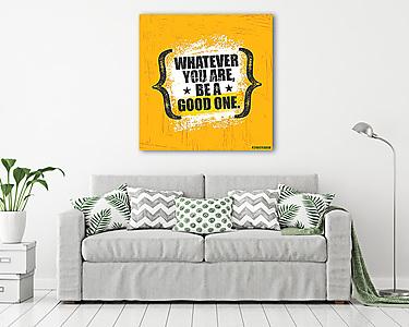 Whatever You Are, Be A Good One. Inspiring Creative Motivation Quote Poster Template. Vector Typography Banner Design (vászonkép) - vászonkép, falikép otthonra és irodába
