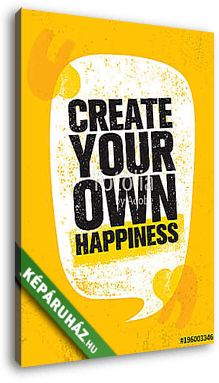 Create Your Own Happiness. Bright Inspiring Creative Motivation Quote Poster Template. Vector Typography Banner Design - vászonkép 3D látványterv