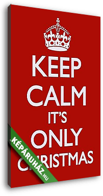 Keep Calm - It's Only Chrismtas - vászonkép 3D látványterv