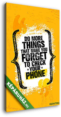 Do More Things That Make You Forget To Check Your Phone. Inspiring Creative Motivation Quote Poster Template - vászonkép 3D látványterv