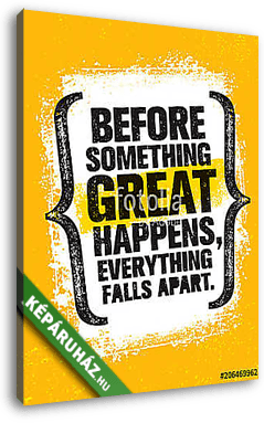 Before Something Great Happens, Everything Falls Apart. Inspiring Creative Motivation Quote Poster Template - vászonkép 3D látványterv