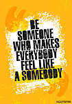 Be Someone Who Makes Everyone Feel Like Somebody. Inspiring Creative Motivation Quote Poster Template. vászonkép, poszter vagy falikép