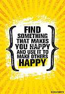 Find Something That Makes You Happy And Use It To Make Others Happy. Inspiring Creative Motivation Quote Poster vászonkép, poszter vagy falikép