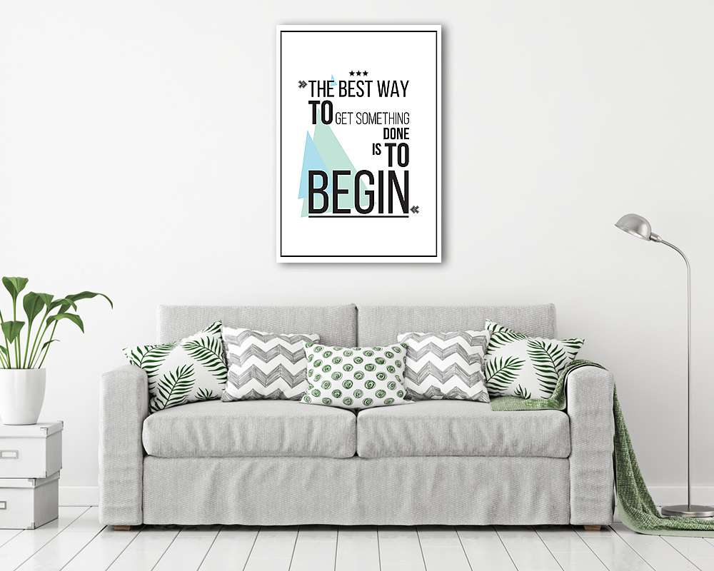 A legjobb módja annak, hogy valamit elintézzünk, az a kezdés - vászonkép, falikép vásárlás A legjobb módja annak, hogy valamit elintézzünk, az a kezdés (vászonkép) - vászonkép, falikép otthonra és irodába