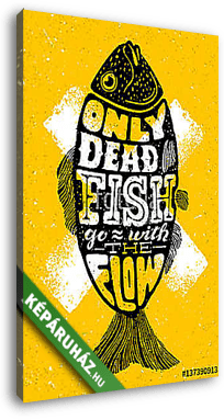 Only Dead Fish Go With The Flow.Inspiring Lettering Creative Motivation Quote Composition. Vector Typography - vászonkép 3D látványterv