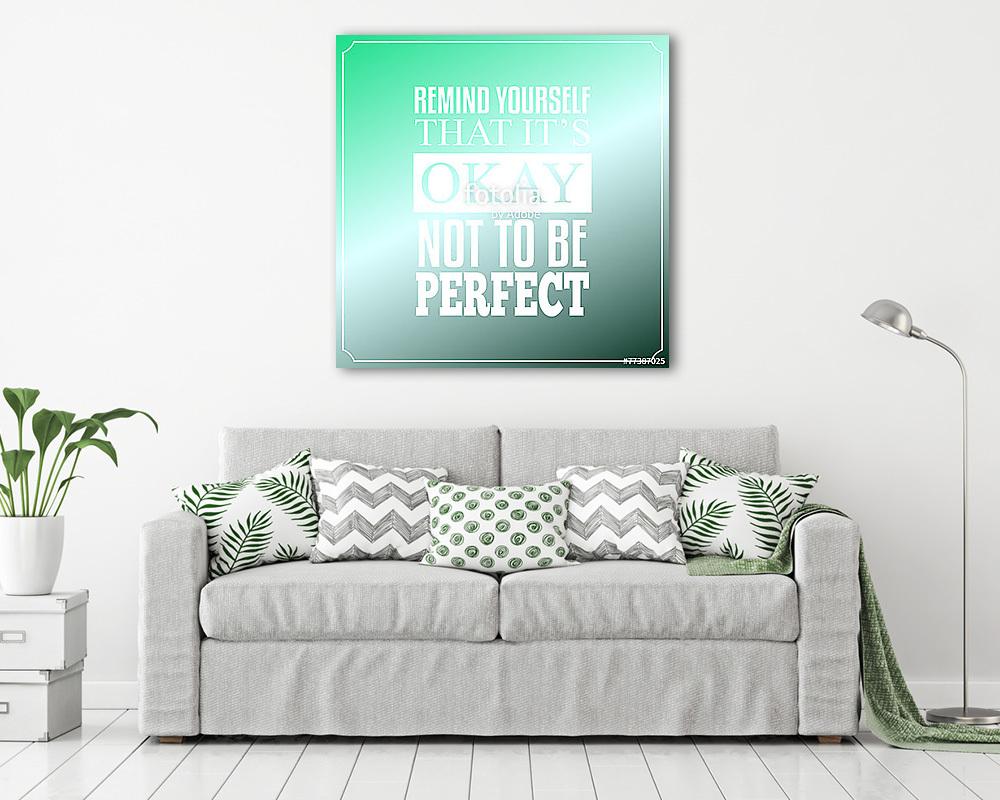 Emlékeztesd magad, hogy Oké, nem tökéletes. Idézetek - vászonkép, falikép vásárlás Emlékeztesd magad, hogy Oké, nem tökéletes. Idézetek (vászonkép) - vászonkép, falikép otthonra és irodába