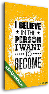 I Believe In The Person I Want To Become. Inspiring Creative Motivation Quote. Vector Typography Banner Design Concept - vászonkép 3D látványterv