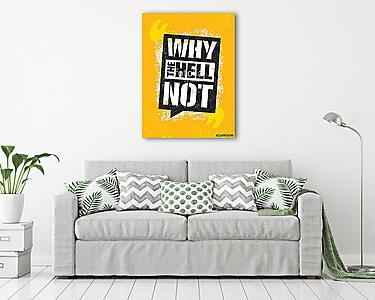 Why The Hell Not. Inspiring Creative Motivation Quote Poster Template. Vector Typography Banner Design Concept (vászonkép) - vászonkép, falikép otthonra és irodába