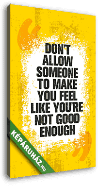 Do Not Allow Someone To Make You Feel Like You Are Not Good Enough. Inspiring Creative Motivation Quote Poster Template - vászonkép 3D látványterv