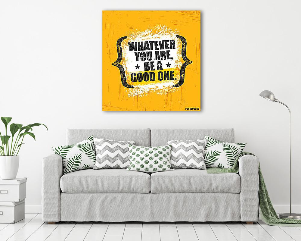Whatever You Are, Be A Good One. Inspiring Creative Motivation Quote Poster Template. Vector Typography Banner Design - vászonkép, falikép vásárlás Whatever You Are, Be A Good One. Inspiring Creative Motivation Quote Poster Template. Vector Typography Banner Design (vászonkép) - vászonkép, falikép otthonra és irodába