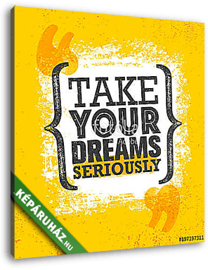 Take Your Dreams Seriously. Inspiring Creative Motivation Quote Poster Template. Vector Typography Banner Design Concept - vászonkép 3D látványterv