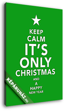 Keep Calm - It's Only Chrismtas and a Happy New Year - vászonkép 3D látványterv