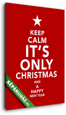 Keep Calm - It's Only Chrismtas and a Happy New Year - vászonkép 3D látványterv