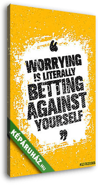 Worrying Is Literally Betting Against Yourself. Inspiring Creative Motivation Quote. Vector Typography Banner Design - vászonkép 3D látványterv