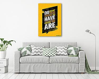 Do What You Can, With What You Have, Where You Are. Inspiring Creative Motivation Quote Template. (vászonkép) - vászonkép, falikép otthonra és irodába