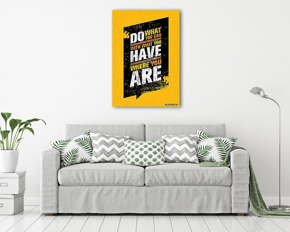 Do What You Can, With What You Have, Where You Are. Inspiring Creative Motivation Quote Template. (poszter) - vászonkép, falikép otthonra és irodába