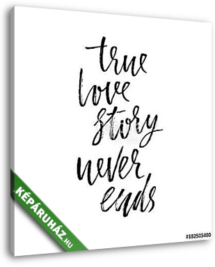 True love story never ends. Modern dry brush calligraphy. Handwritten phrase isolated on white background for Valentine day card - vászonkép 3D látványterv