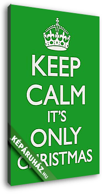 Keep Calm - It's Only Chrismtas - vászonkép 3D látványterv