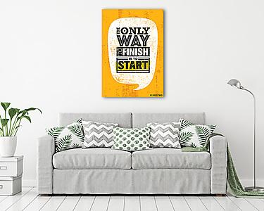 The Only Way To Finish Is To Start. Inspiring Sport Motivation Quote Template. Vector Typography Banner Design Concept (vászonkép) - vászonkép, falikép otthonra és irodába