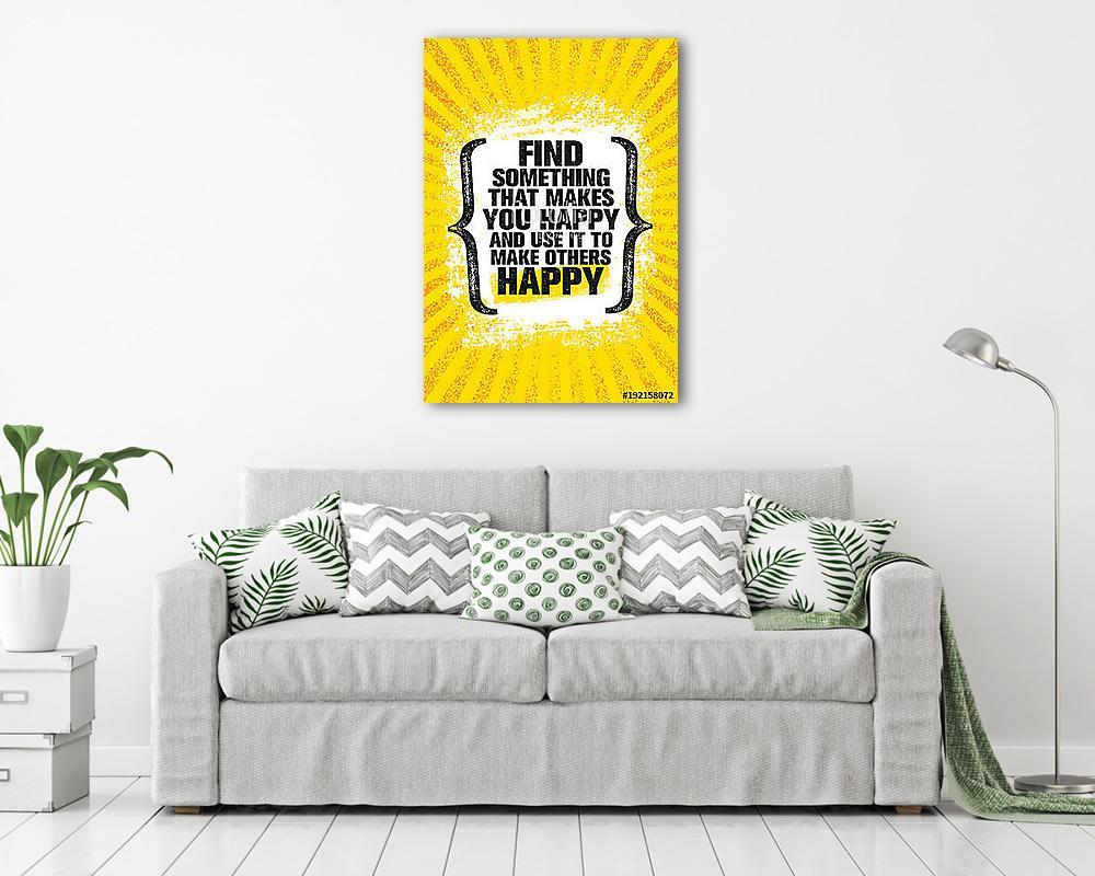 Find Something That Makes You Happy And Use It To Make Others Happy. Inspiring Creative Motivation Quote Poster - vászonkép, falikép vásárlás Find Something That Makes You Happy And Use It To Make Others Happy. Inspiring Creative Motivation Quote Poster (vászonkép) - vászonkép, falikép otthonra és irodába
