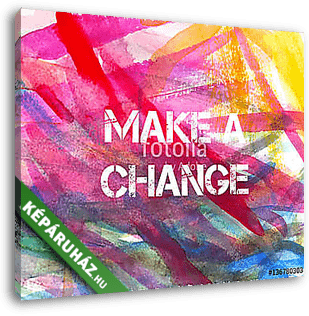 Változtasd meg. Motivációs idézet absztrakt akvarell háttérben - vászonkép 3D látványterv