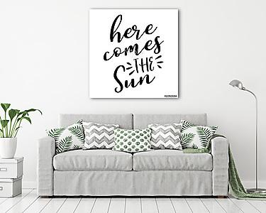 Here comes the Sun - lettering message. Hand drawn phrase. Handwritten modern brush calligraphy. Good for scrap booking, posters (vászonkép) - vászonkép, falikép otthonra és irodába