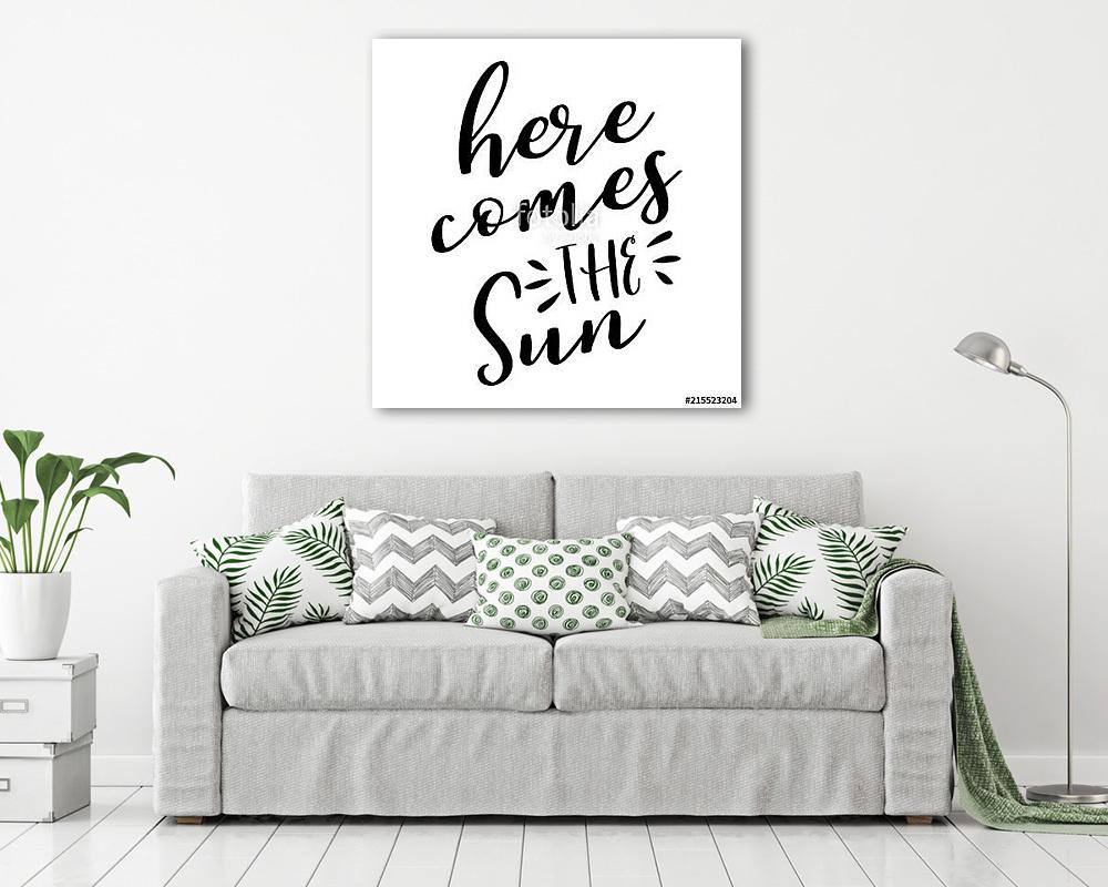 Here comes the Sun - lettering message. Hand drawn phrase. Handwritten modern brush calligraphy. Good for scrap booking, posters (vászonkép) - vászonkép, falikép otthonra és irodába