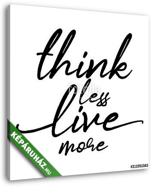Think less, live more. Funny hand drawn calligraphy text. Good for fashion shirts, poster, gift, or other printing press. Motiva - vászonkép 3D látványterv