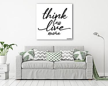 Think less, live more. Funny hand drawn calligraphy text. Good for fashion shirts, poster, gift, or other printing press. Motiva (vászonkép) - vászonkép, falikép otthonra és irodába