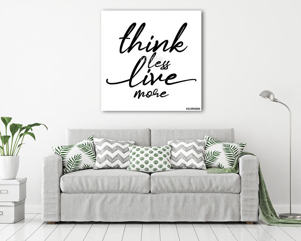 Think less, live more. Funny hand drawn calligraphy text. Good for fashion shirts, poster, gift, or other printing press. Motiva (vászonkép) - vászonkép, falikép otthonra és irodába