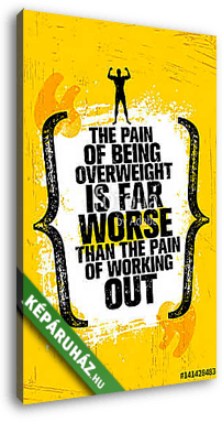 The Pain Of Being Overweight Is Far Worse Than The Pain Of Working Out. Sport Motivation Quote - vászonkép 3D látványterv