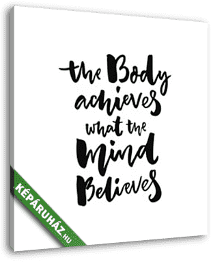 The body achieves what the mind believes felirat - vászonkép 3D látványterv