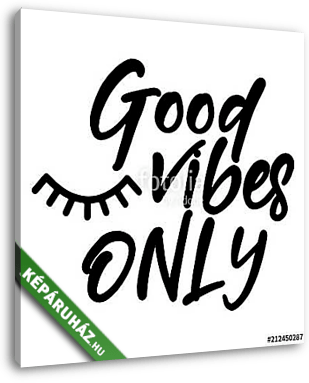 Good vibes only - funny typography quote with eyelash in vector eps. Good for t-shirt, mug, scrap booking, gift, printing press. - vászonkép 3D látványterv