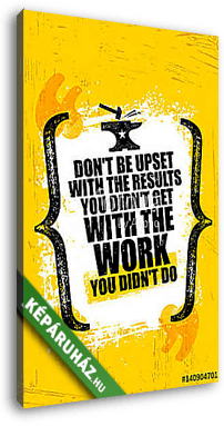 Do Not Be Upset With The Results You Did Not Get With The Work You Did Not Do. Inspiring Creative Motivation Quote - vászonkép 3D látványterv