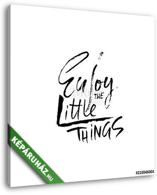 Enjoy the little things. Hand drawn dry brush lettering. Ink illustration. Modern calligraphy phrase. Vector illustration. - vászonkép 3D látványterv