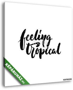 Feeling tropical - hand drawn Summer seasons holiday lettering phrase isolated on the white background. Fun brush ink vector ill - vászonkép 3D látványterv