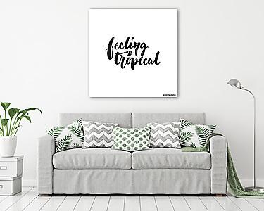 Feeling tropical - hand drawn Summer seasons holiday lettering phrase isolated on the white background. Fun brush ink vector ill (vászonkép) - vászonkép, falikép otthonra és irodába