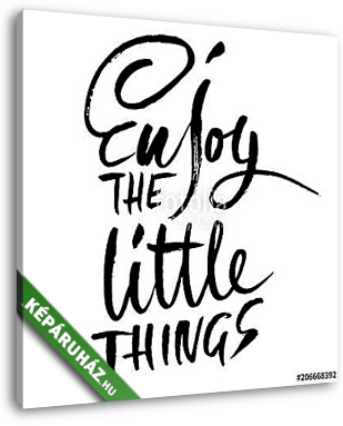 Enjoy the little things. Hand drawn dry brush lettering. Ink illustration. Modern calligraphy phrase. Vector illustration. - vászonkép 3D látványterv