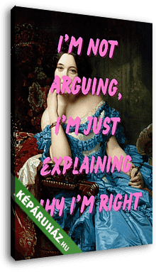 I'm not arguing, I'm just explaining why I'm right (Barokk & Graffiti) - vászonkép 3D látványterv I'm not arguing, I'm just explaining why I'm right (Barokk & Graffiti) - vászonkép 3D látványterv