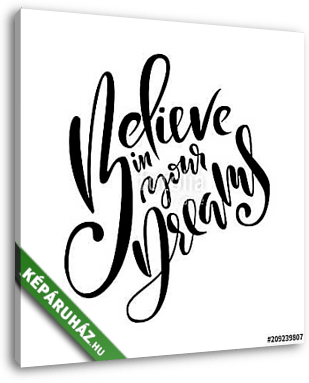 Believe in your dreams. Hand drawn brush lettering. Ink illustration. Modern calligraphy phrase. Vector illustration. - vászonkép 3D látványterv