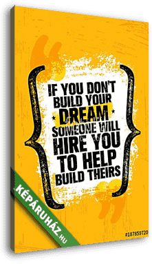 If You Dont Build Your Dreams Someone Will Hire You To Build Theirs. Inspiring Creative Motivation Quote Poster - vászonkép 3D látványterv