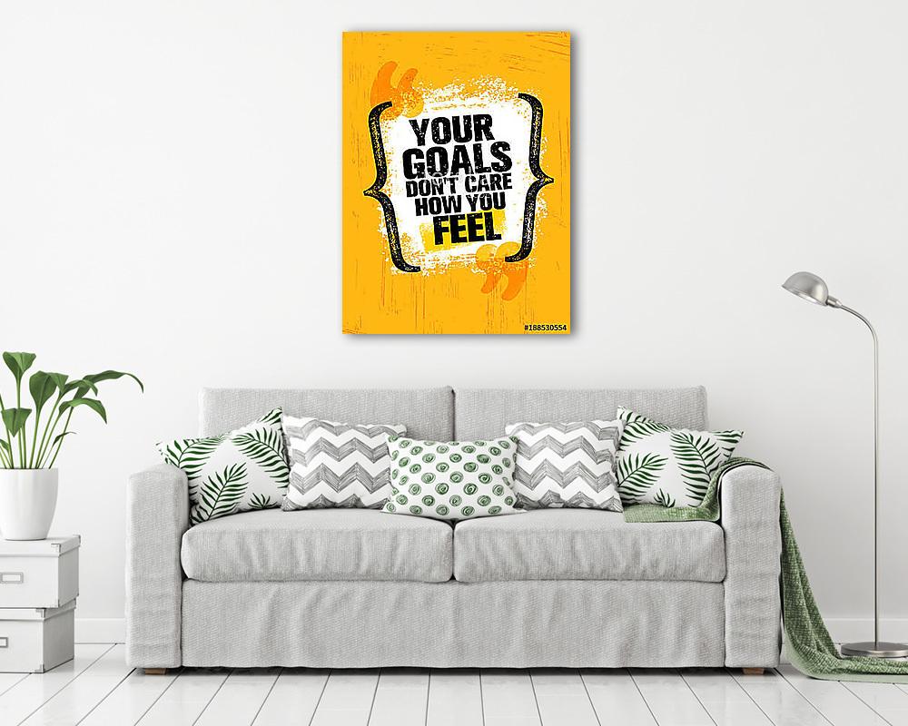 Your Goals Dont Care How You Feel. Inspiring Creative Motivation Quote Poster Template. Vector Typography Banner (bögre) - vászonkép, falikép otthonra és irodába