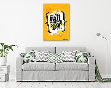 You Only Fail When You Stop Trying. Inspiring Creative Motivation Quote Poster Template. Vector Typography (vászonkép) - vászonkép, falikép otthonra és irodába