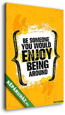Be Someone You Would Enjoy Being Around Vector Grunge Poster Design Element Quote - vászonkép 3D látványterv