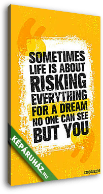 Sometimes Life Is About Risking Everything For A Dream No One Can See But You. Inspiring Creative Motivation Quote - vászonkép 3D látványterv