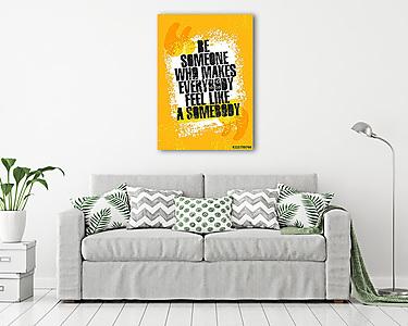 Be Someone Who Makes Everyone Feel Like Somebody. Inspiring Creative Motivation Quote Poster Template. (vászonkép) - vászonkép, falikép otthonra és irodába