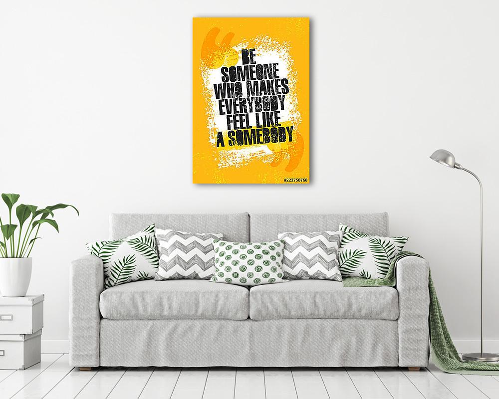Be Someone Who Makes Everyone Feel Like Somebody. Inspiring Creative Motivation Quote Poster Template. (fotótapéta) - vászonkép, falikép otthonra és irodába