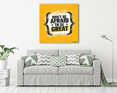 Do Not Be Afraid To Be Great. Inspiring Creative Motivation Quote Poster Template. Vector Typography Banner (vászonkép) - vászonkép, falikép otthonra és irodába