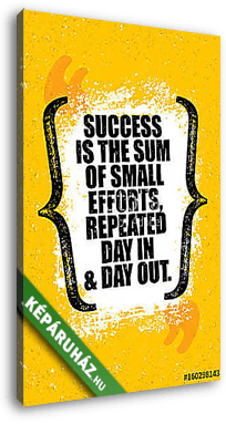 Success Is The Sum Of Small Efforts, Repeated Day In And Day Out. Inspiring Creative Motivation Quote Poster Template. - vászonkép 3D látványterv